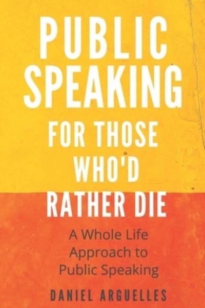 Public Speaking For Those Who'd Rather Die - Daniel Arguelles - Books - Draft2digital - 9781386688679 - March 13, 2019