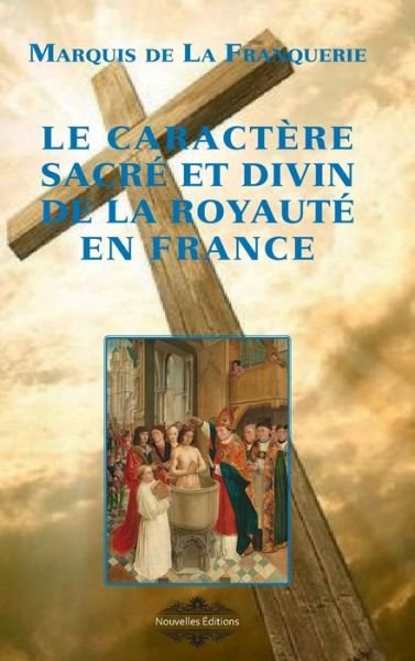 Cover for Marquis De La Franquerie · Le caractere sacre et divin de la Royaute en France (Hardcover Book) (2022)