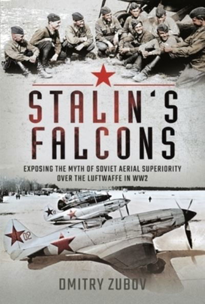 Dmitry Zubov · Stalin's Falcons: Exposing the Myth of Soviet Aerial Superiority over the Luftwaffe in WW2 (Inbunden Bok) (2024)