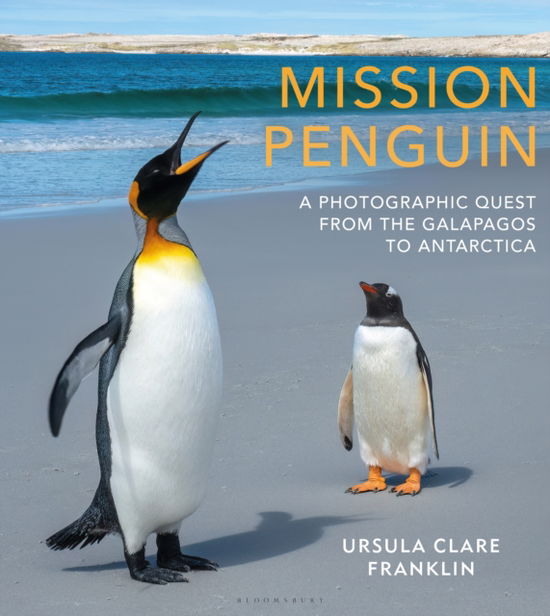 Cover for Ursula Clare Franklin · Mission Penguin: A photographic quest from the Galapagos to Antarctica (Hardcover Book) (2024)