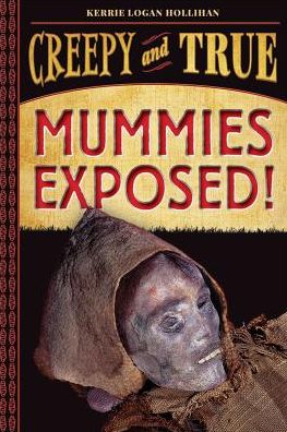 Cover for Kerrie Logan Hollihan · Mummies Exposed!: Creepy and True #1 - Creepy and True (Hardcover Book) (2019)