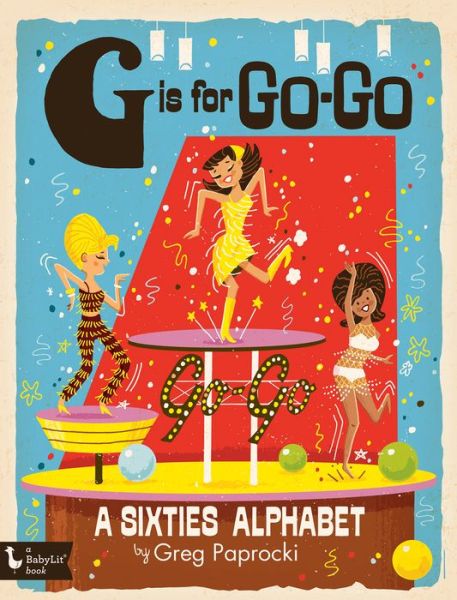 Cover for Paprocki, ,Greg · G Is for Go-Go: A Sixties Alphabet (Board book) (2017)