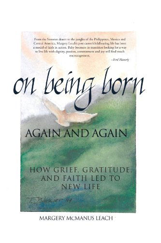 On Being Born Again and Again: How Grief, Gratitude, and Faith Led to New Life - Margery Mcmanus Leach - Books - Trafford - 9781426968679 - March 26, 2012