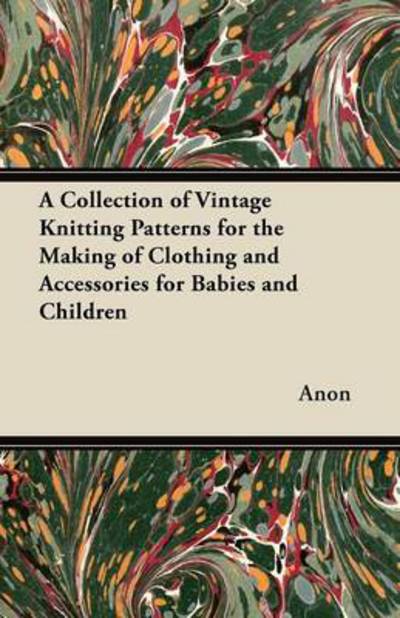 Cover for Anon · A Collection of Vintage Knitting Patterns for the Making of Clothing and Accessories for Babies and Children (Paperback Book) (2012)