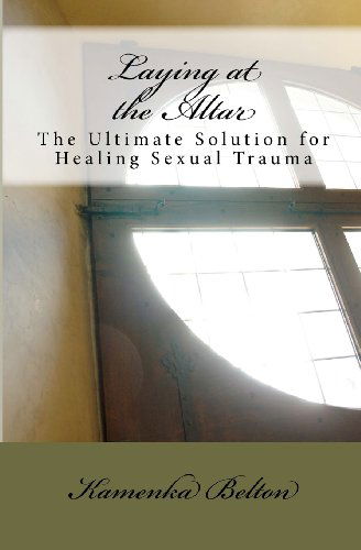 Cover for Kamenka Belton · Laying at the Altar: the Ultimate Solution for Healing Sexual Trauma (Paperback Book) (2011)