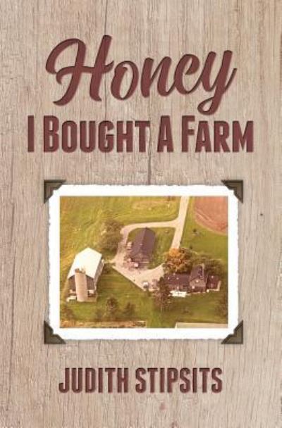 Cover for Judith Stipsits · Honey, I Bought a Farm: How I Survived This and Other Amazing Adventures (Paperback Book) (2019)