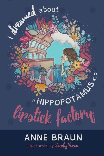 Cover for Anne Braun · I Dreamed About a Hippopotamus in a Lipstick Factory (Pocketbok) (2016)