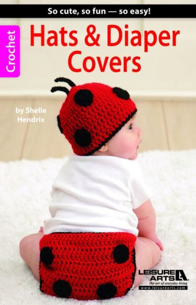 Hats & Diaper Covers - Shelle Hendrix - Books - Leisure Arts, Inc. - 9781464702679 - May 30, 2013