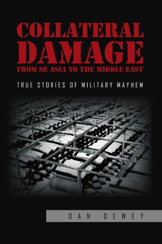 Cover for Dan Dewey · Collateral Damage from Se Asia to the Middle East: True Stories of Military Mayhem (Paperback Bog) (2011)
