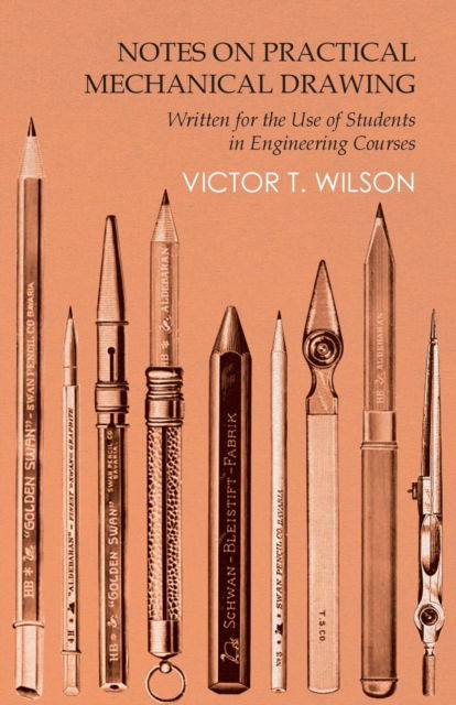 Cover for Victor T Wilson · Notes on Practical Mechanical Drawing - Written for the Use of Students in Engineering Courses (Paperback Bog) (2016)