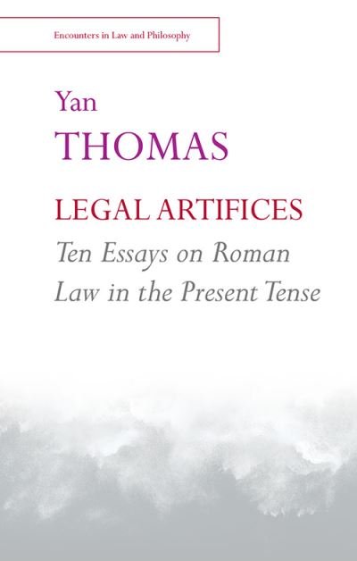 Cover for Yan Thomas · Legal Artifices: Ten Essays on Roman Law in the Present Tense - Encounters in Law &amp; Philosophy (Hardcover bog) (2021)