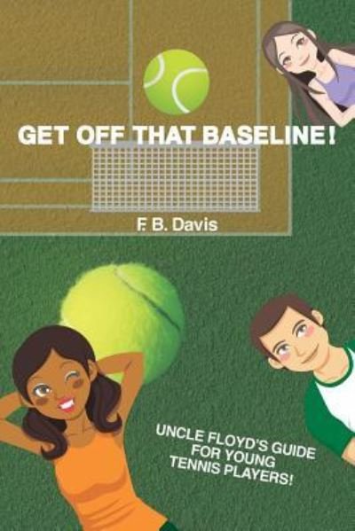 Cover for F B Davis · Get off That Baseline!: Uncle Floyd's Guide for Rising Young Tennis Players (Paperback Book) (2012)
