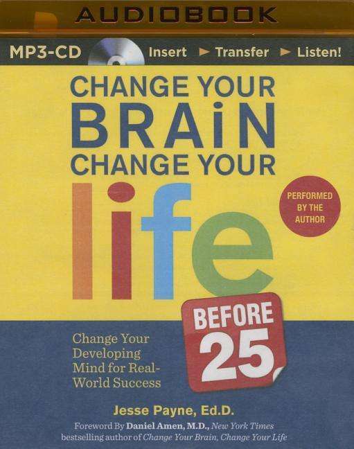 Cover for Jesse Payne · Change Your Brain, Change Your Life (Before 25): Change Your Developing Mind for Real-world Success (MP3-CD) (2015)