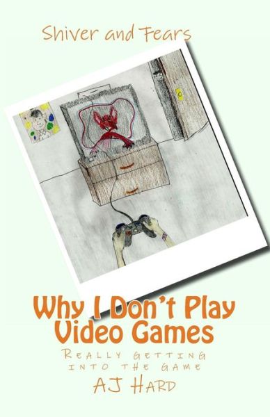 Why I Don't Play Video Games: Really Getting into the Game - Aj Hard - Livros - Createspace - 9781481839679 - 25 de dezembro de 2012