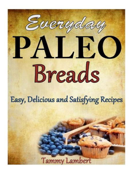 Cover for Tammy Lambert · Everyday Paleo Breads: Easy, Delicious and Satisfying Recipes (Pocketbok) (2013)