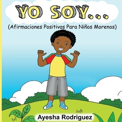 Yo Soy...: Afirmaciones Positivas Para Ninos Morenos - Ayesha Rodriguez - Książki - Jaye Squared Youth Empowerment Services - 9781495195679 - 19 października 2019