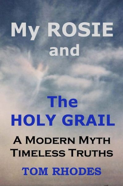 Cover for Tom Rhodes · My Rosie and the Holy Grail: a Modern Myth; Timeless Truths (Paperback Book) (2014)