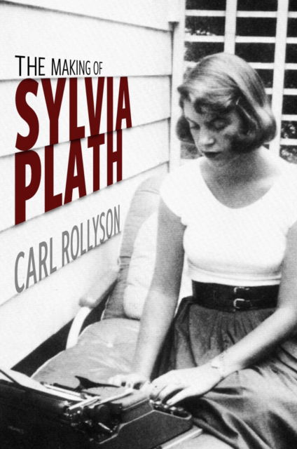 Cover for Carl Rollyson · The Making of Sylvia Plath (Hardcover Book) (2024)