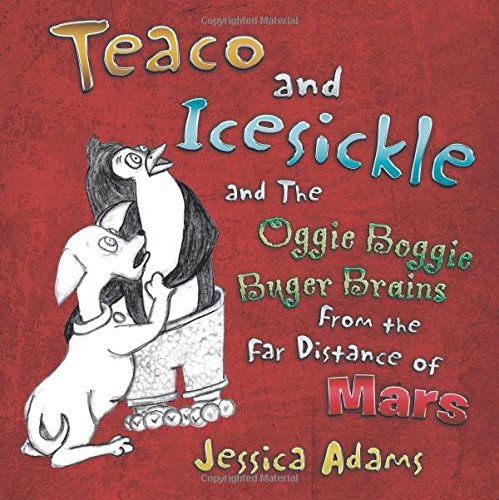 Teaco and Icesickle: and the Oggie Boggie Buger Brains from the Far Distance of Mars - Jessica Adams - Libros - AuthorHouse - 9781496916679 - 6 de junio de 2014