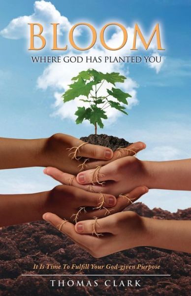 Cover for Clark, Thomas, a · Bloom Where God Has Planted You (Paperback Book) (2015)