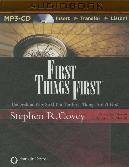 First Things First: Understand Why So Often Our First Things Aren't First - Stephen R Covey - Audio Book - Franklin Covey on Brilliance Audio - 9781501252679 - August 1, 2015