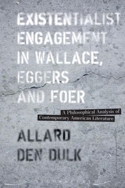 Cover for Dulk, Dr. Allard den (Lecturer in Philosophy, Literature and Film, Amsterdam University College, the Netherlands) · Existentialist Engagement in Wallace, Eggers and Foer: A Philosophical Analysis of Contemporary American Literature (Paperback Book) (2016)