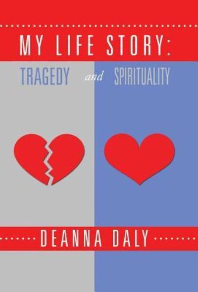 Cover for Deanna Daly · My Life Story Tragedy and Spirituality (Hardcover Book) (2016)