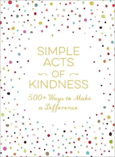 Cover for Adams Media · Simple Acts of Kindness: 500+ Ways to Make a Difference - Simple Acts Gift Series (Hardcover Book) (2017)