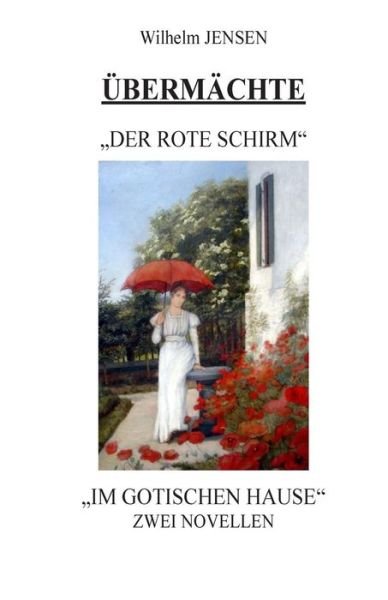 Cover for Wilhelm Jensen · Ubermachte: Der Rote Schirm/im Gotischen Hause (Paperback Book) (2015)