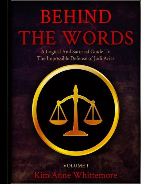 Cover for Kim Anne Whittemore · Behind the Words: a Logical and Satirical Guide to the Impossible Defense of Jodi Arias (Paperback Book) (2015)