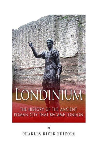 Charles River Editors · Londinium: the History of the Ancient Roman City That Became London (Paperback Book) (2015)