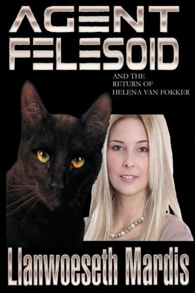 Agent Felesoid and the Return of Helena Van Fokker - Llanwoeseth Mardis - Bøker - Createspace Independent Publishing Platf - 9781514391679 - 14. november 2015