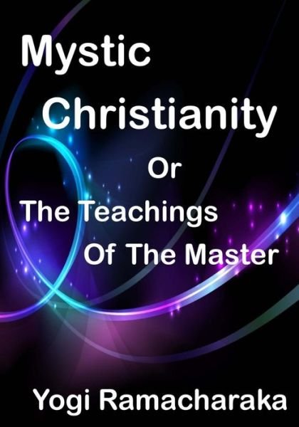 Cover for Yogi Ramacharaka · Mystic Christianity: the Inner Teachings of the Master (Aura Press) (Paperback Bog) (2015)