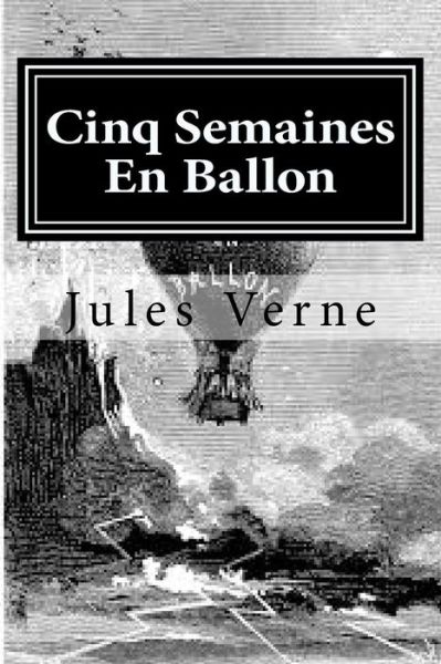 Cinq Semaines En Ballon - Jules Verne - Kirjat - Createspace Independent Publishing Platf - 9781522732679 - lauantai 12. joulukuuta 2015