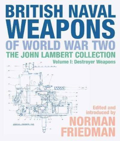 Cover for Norman Friedman · British Naval Weapons of World War Two: The John Lambert Collection, Volume I: Destroyer Weapons (Gebundenes Buch) (2019)