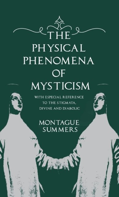 Cover for Montague Summers · The Physical Phenomena of Mysticism - With Especial Reference to the Stigmata, Divine and Diabolic (Inbunden Bok) (2022)