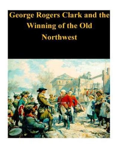 Cover for U.S. Department of the Interior · George Rogers Clark and the Winning of the Old Northwest (Pocketbok) (2016)