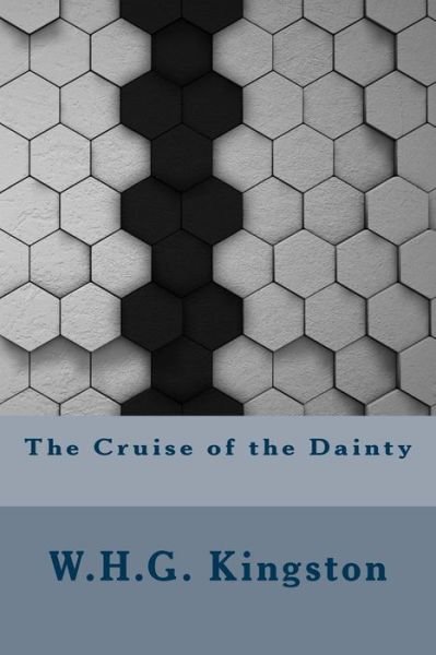 The Cruise of the Dainty - William H G Kingston - Kirjat - Createspace Independent Publishing Platf - 9781533482679 - perjantai 27. toukokuuta 2016