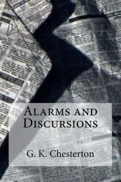 Alarms and Discursions - G K Chesterton - Książki - Createspace Independent Publishing Platf - 9781537017679 - 11 sierpnia 2016