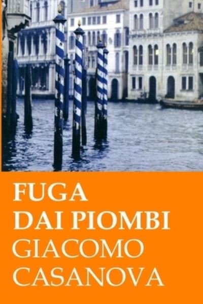 Fuga dai Piombi - Giacomo Casanova - Livres - Createspace Independent Publishing Platf - 9781537161679 - 19 août 2016