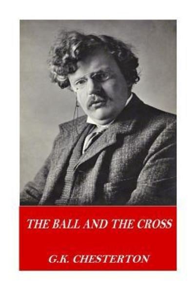 The Ball and the Cross - G K Chesterton - Books - Createspace Independent Publishing Platf - 9781541117679 - December 15, 2016
