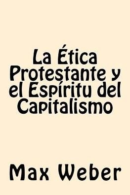 Cover for Max Weber · La Etica Protestante y el espiritu del Capitalismo (Taschenbuch) (2017)