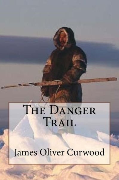 Cover for James Oliver Curwood · The Danger Trail James Oliver Curwood (Taschenbuch) (2017)