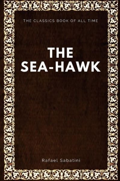 The Sea-Hawk - Rafael Sabatini - Books - Createspace Independent Publishing Platf - 9781547087679 - June 2, 2017