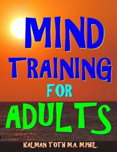 Cover for Kalman Toth M.A. M.PHIL. · Mind Training for Adults : 133 Large Print Themed Word Search Puzzles (Pocketbok) (2017)