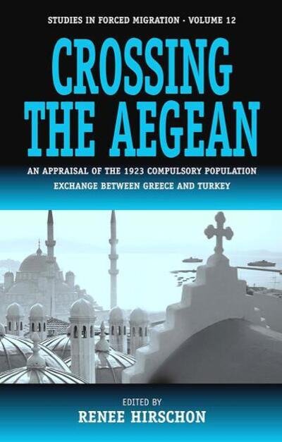 Cover for Renee Hirschon · Crossing the Aegean: An Appraisal of the 1923 Compulsory Population Exchange between Greece and Turkey - Forced Migration (Gebundenes Buch) (2003)
