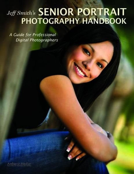 Cover for Jeff Smith · Jeff Smith's Senior Portriat Photography Handbook: A Guide for Professional Digital Photographers (Taschenbuch) (2010)