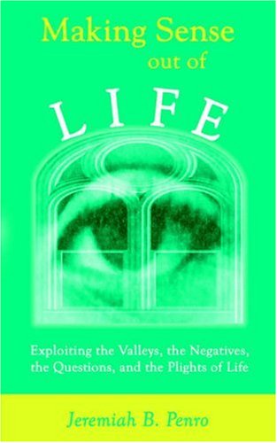 Cover for Jeremiah B. Penro · Making Sense out of Life: Exploiting the Valleys, the Negatives, the Questions, and the Plights of Life (Paperback Book) (2005)