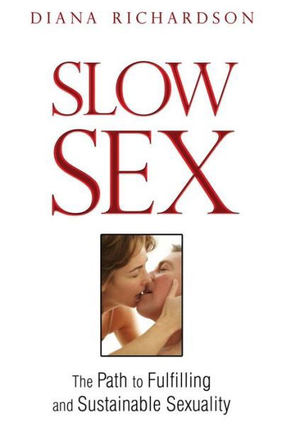 Slow Sex: The Path to Fulfilling and Sustainable Sexuality - Diana Richardson - Books - Inner Traditions Bear and Company - 9781594773679 - January 27, 2011