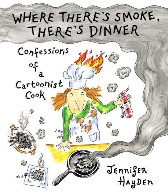 Cover for Jennifer Hayden · Where Theres Smoke, Theres Dinner: Confessions of a Cartoonist Cook (Pocketbok) (2025)